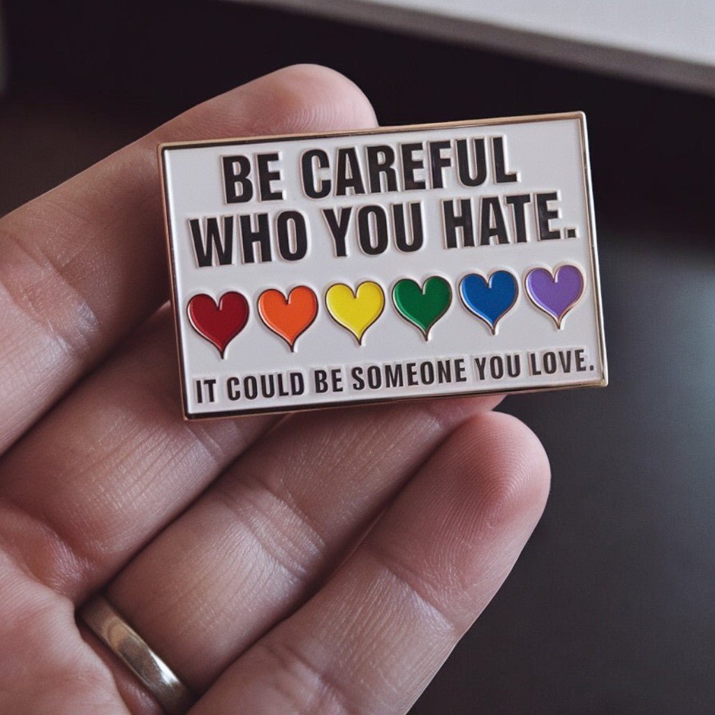 Be Careful Who You Hate - Enamel Pin - PrideBooth