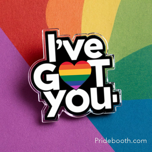 I've Got You Pride Acrylic Pin - PrideBooth