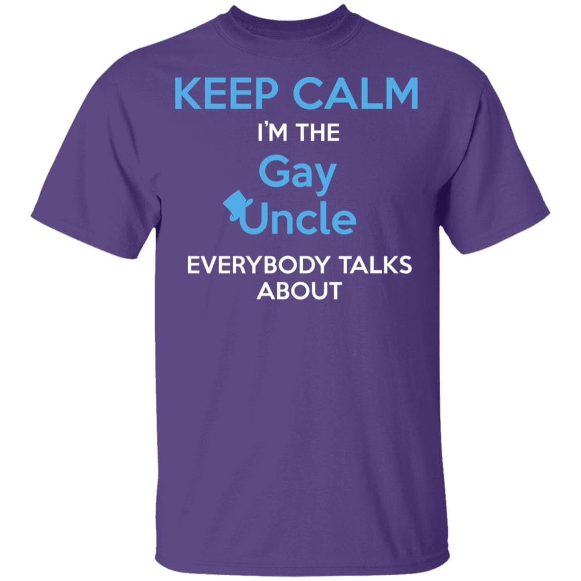 Keep Calm I'm The Gay Uncle Everybody Talks About Shirt - PrideBooth