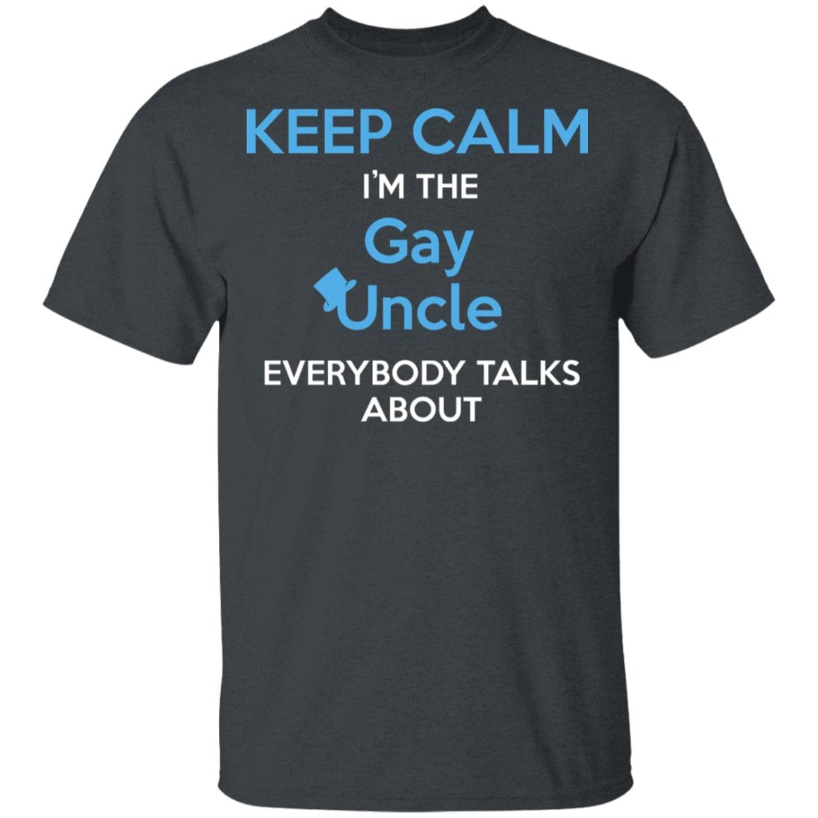 Keep Calm I'm The Gay Uncle Everybody Talks About Shirt - PrideBooth