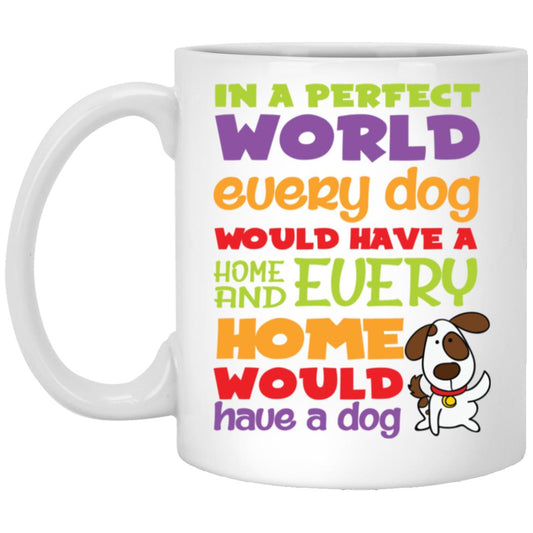 "In A Perfect World, Every Dog Would Have A Home & Every Home Would Have A Dog" Coffee Mug - PrideBooth